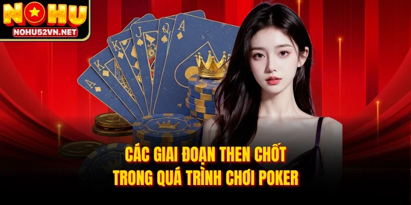 Các giai đoạn then chốt trong quá trình chơi Poker