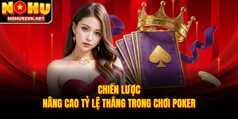 Chiến lược nâng cao tỷ lệ thắng trong chơi Poker