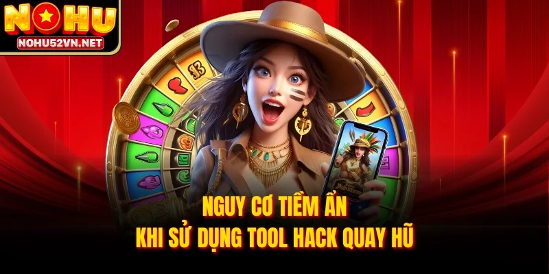 Nguy cơ tiềm ẩn khi sử dụng tool hack quay hũ