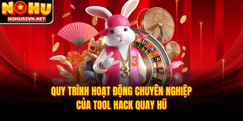 Quy trình hoạt động chuyên nghiệp của tool hack quay hũ