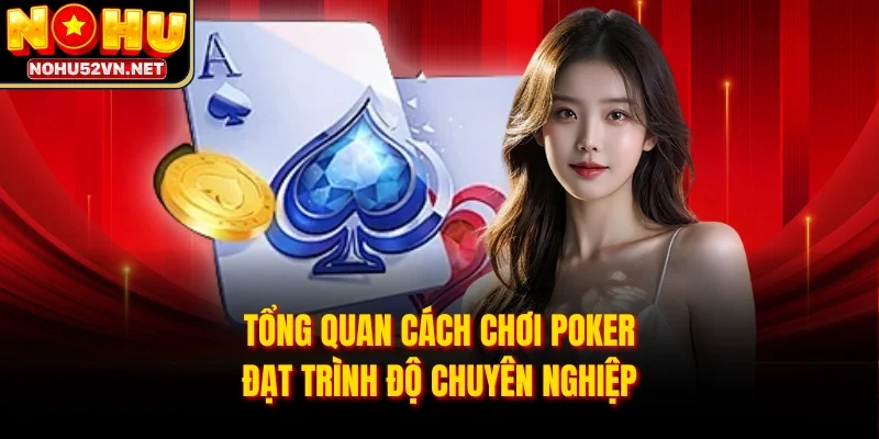 Tổng quan cách chơi Poker đạt trình độ chuyên nghiệp