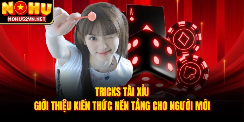 Tricks Tài Xỉu giới thiệu kiến thức nền tảng cho người mới