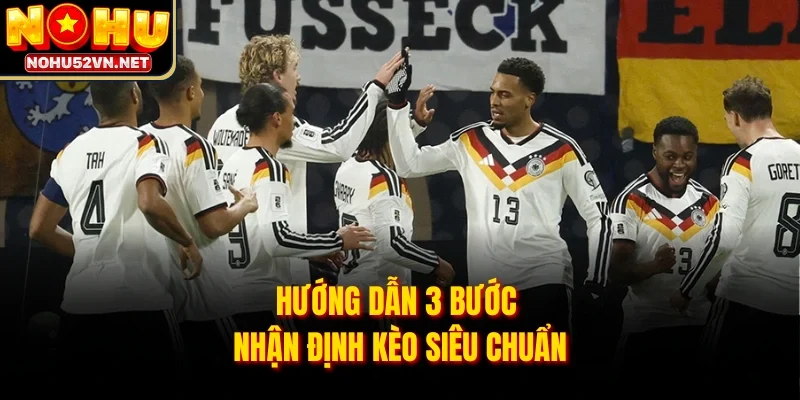 Hướng dẫn 3 bước nhận định kèo siêu chuẩn