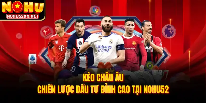 Kèo Châu Âu - Chiến Lược Đầu Tư Đỉnh Cao Tại NOHU52