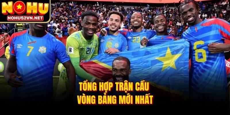 Tổng hợp trận cầu vòng bảng mới nhất