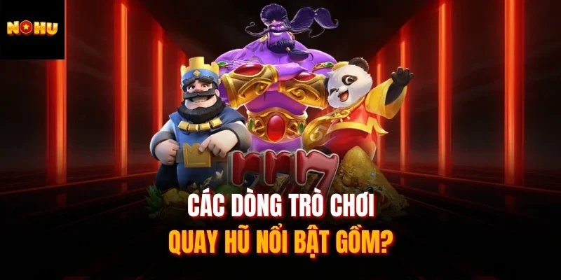 Các dòng trò chơi quay hũ nổi bật gồm?