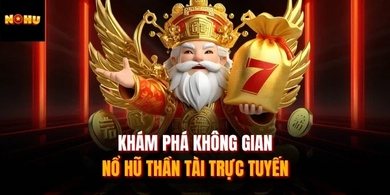 Khám phá không gian nổ hũ thần tài trực tuyến